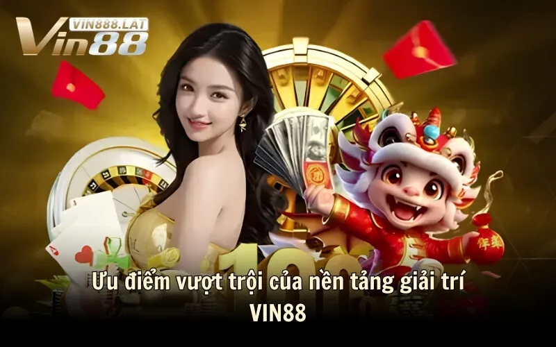 Ưu điểm vượt trội của nền tảng giải trí VIN88